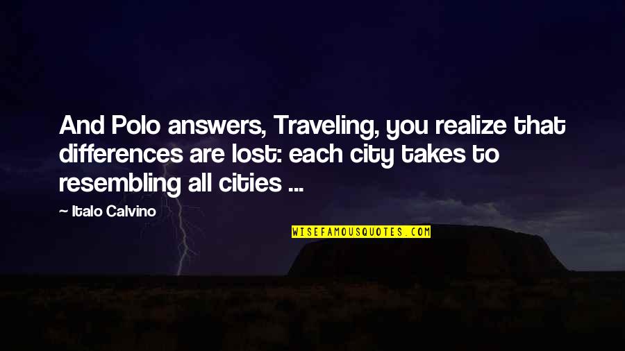 Calvino Quotes By Italo Calvino: And Polo answers, Traveling, you realize that differences