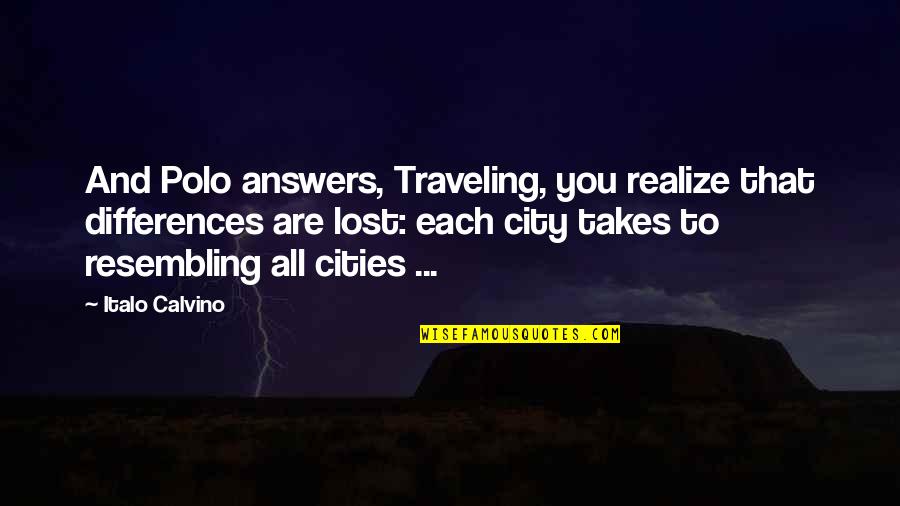 Calvino Quotes By Italo Calvino: And Polo answers, Traveling, you realize that differences Calvino Quotes By Italo Calvino: And Polo answers, Traveling, you realize that differences