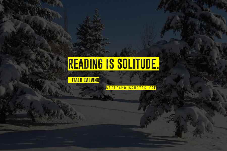 Calvino Quotes By Italo Calvino: Reading is solitude. Calvino Quotes By Italo Calvino: Reading is solitude.