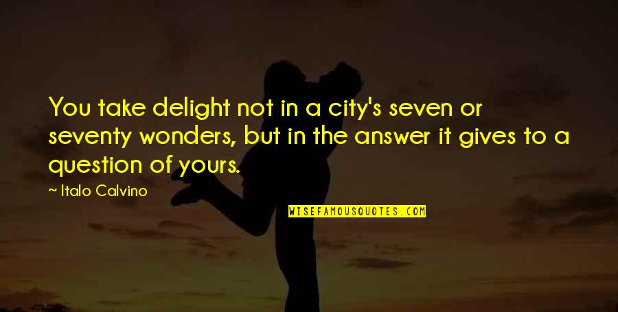 Calvino Quotes By Italo Calvino: You take delight not in a city's seven