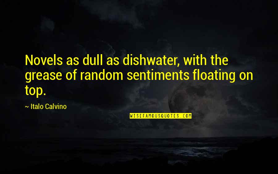 Calvino Quotes By Italo Calvino: Novels as dull as dishwater, with the grease
