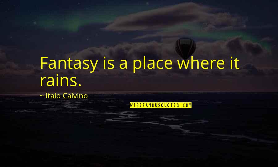 Calvino Quotes By Italo Calvino: Fantasy is a place where it rains.