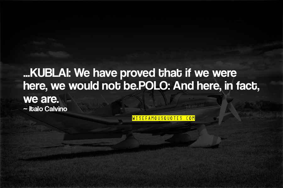Calvino Quotes By Italo Calvino: ...KUBLAI: We have proved that if we were