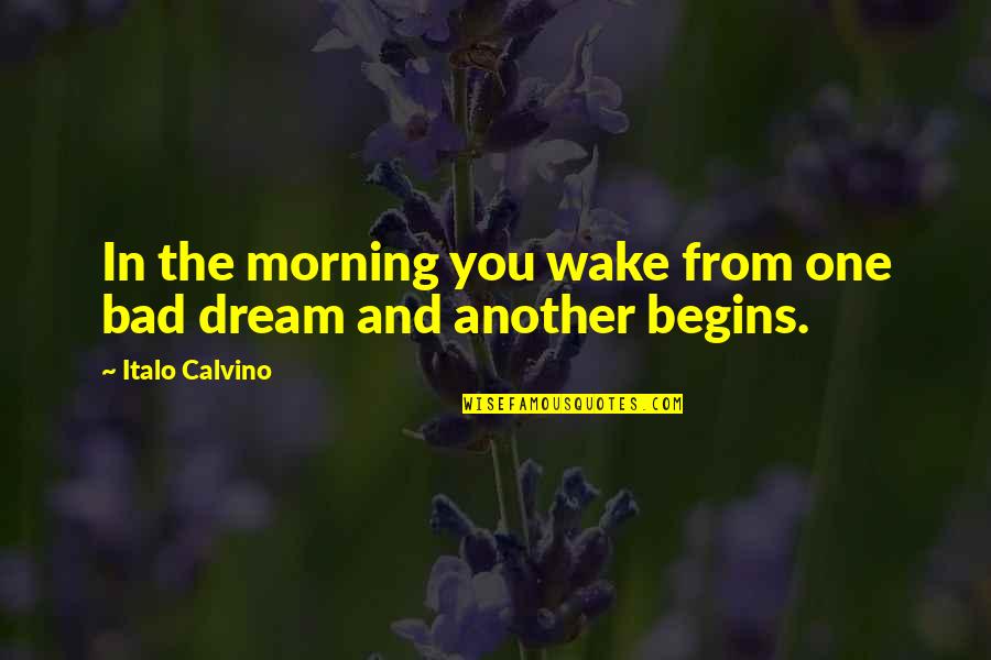 Calvino Quotes By Italo Calvino: In the morning you wake from one bad
