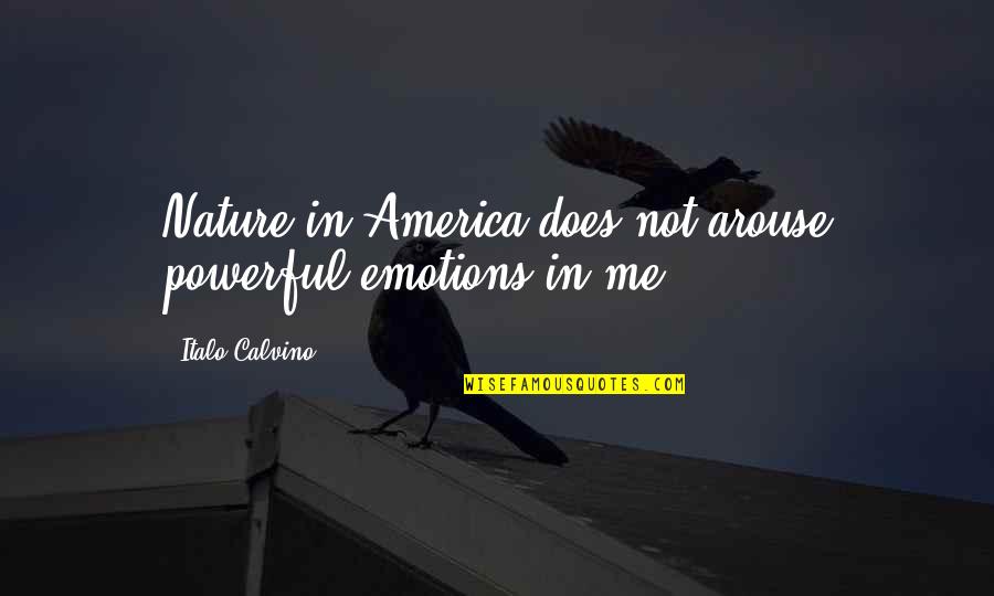 Calvino Quotes By Italo Calvino: Nature in America does not arouse powerful emotions Calvino Quotes By Italo Calvino: Nature in America does not arouse powerful emotions