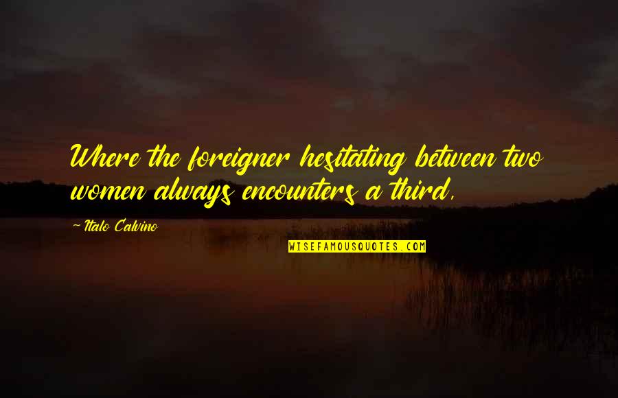 Calvino Quotes By Italo Calvino: Where the foreigner hesitating between two women always