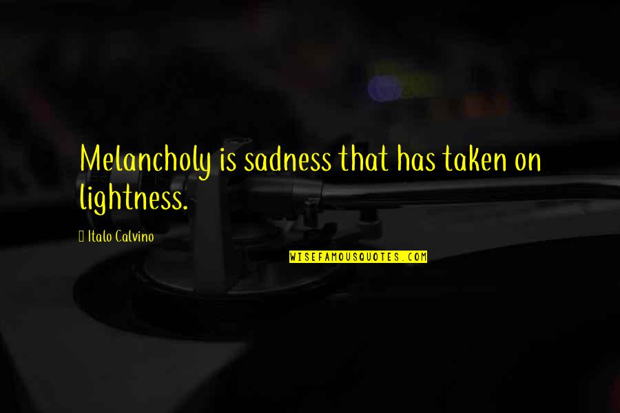 Calvino Quotes By Italo Calvino: Melancholy is sadness that has taken on lightness.