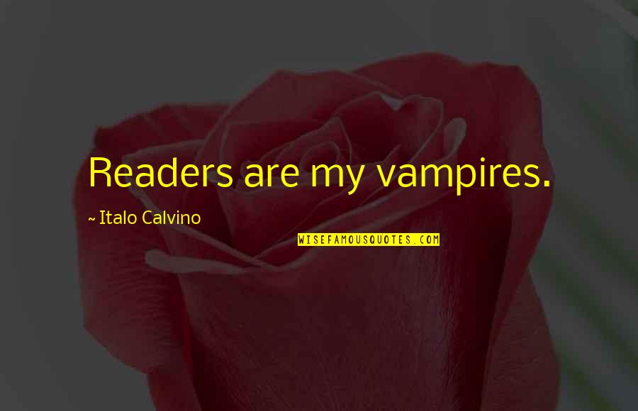 Calvino Quotes By Italo Calvino: Readers are my vampires. Calvino Quotes By Italo Calvino: Readers are my vampires.