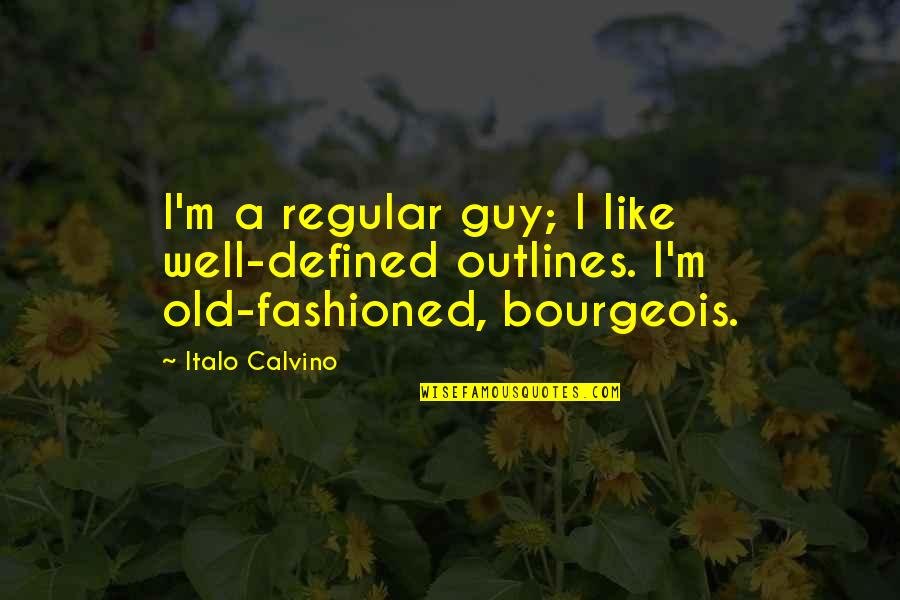 Calvino Quotes By Italo Calvino: I'm a regular guy; I like well-defined outlines.