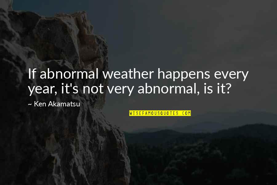 Calvinos Restaurant Quotes By Ken Akamatsu: If abnormal weather happens every year, it's not