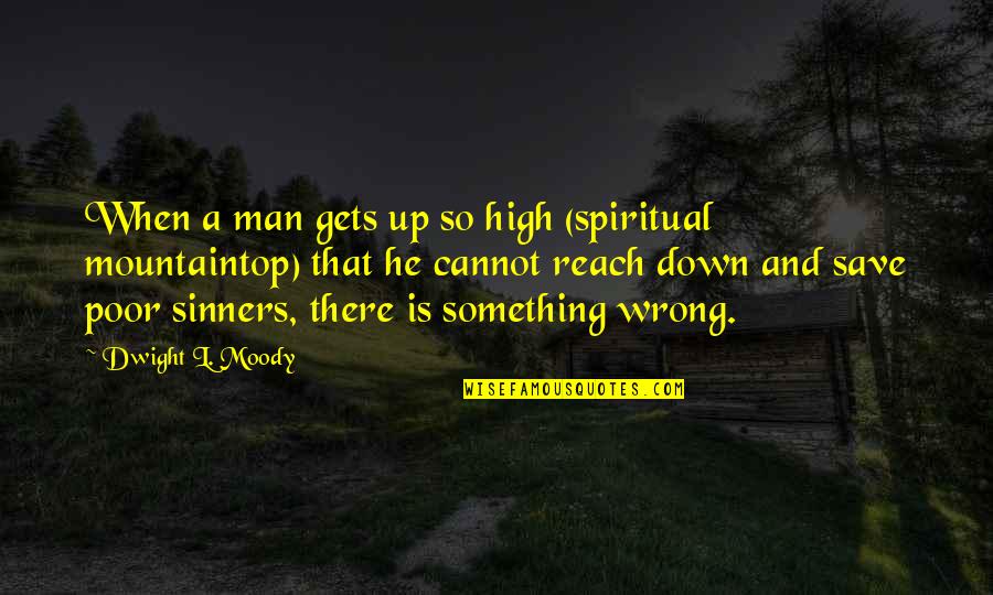 Calvinosaurus Quotes By Dwight L. Moody: When a man gets up so high (spiritual