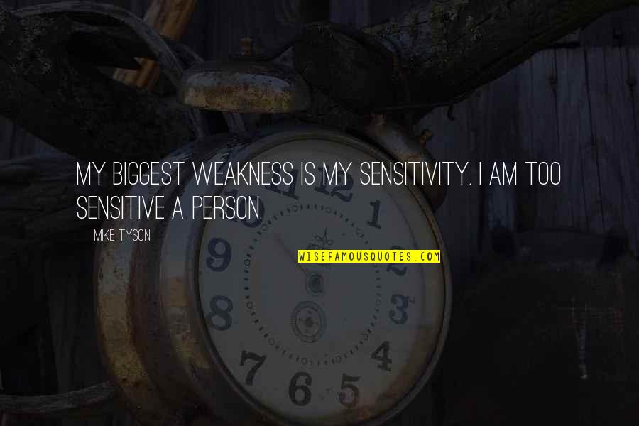 Calvito Pizza Quotes By Mike Tyson: My biggest weakness is my sensitivity. I am