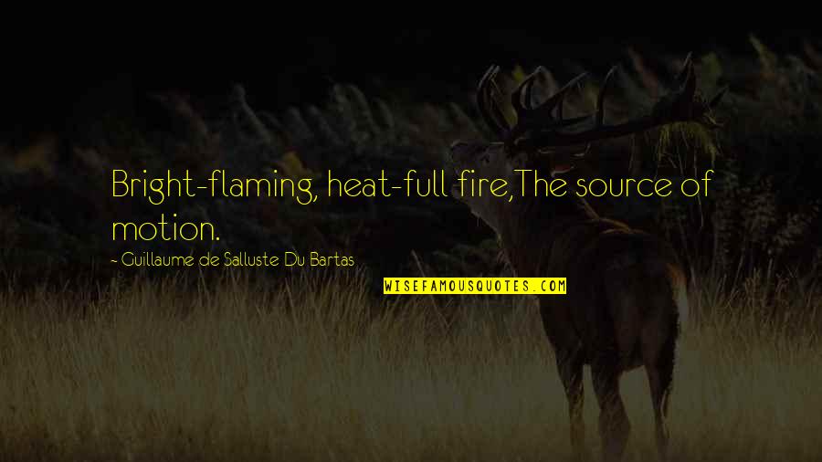 Calvittos Quotes By Guillaume De Salluste Du Bartas: Bright-flaming, heat-full fire,The source of motion.