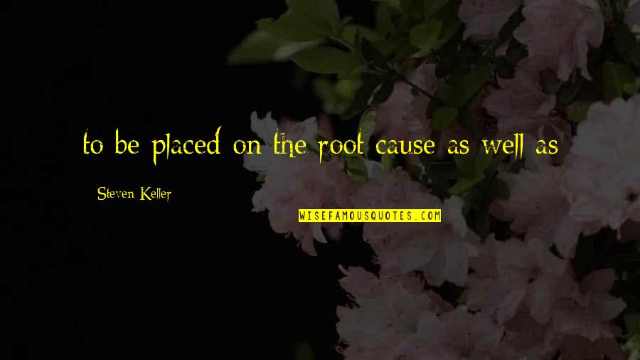 Calvittos Quotes By Steven Keller: to be placed on the root cause as