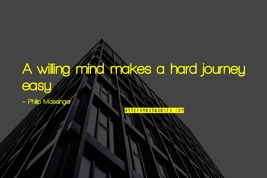 Calvonia Quotes By Philip Massinger: A willing mind makes a hard journey easy.