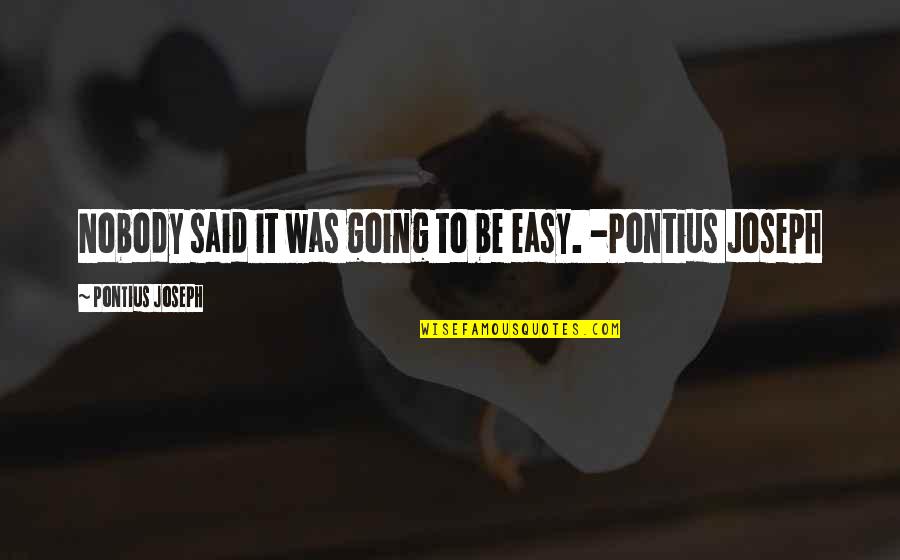 Calysta Bevier Quotes By Pontius Joseph: Nobody said it was going to be easy.