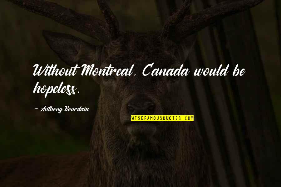 Calzadilla Lisandra Quotes By Anthony Bourdain: Without Montreal, Canada would be hopeless. Calzadilla Lisandra Quotes By Anthony Bourdain: Without Montreal, Canada would be hopeless.