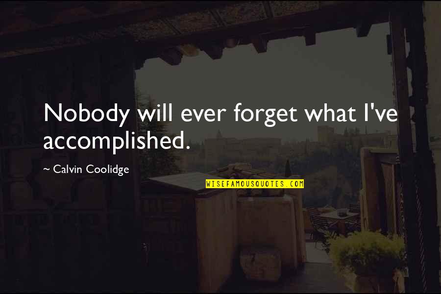 Calzador Quotes By Calvin Coolidge: Nobody will ever forget what I've accomplished.