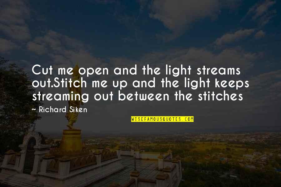 Calzador Quotes By Richard Siken: Cut me open and the light streams out.Stitch