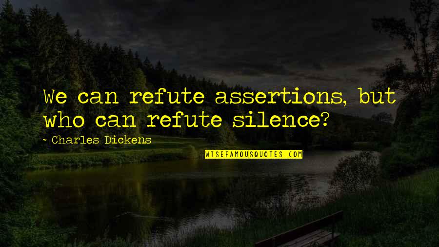 Calzados Lobo Quotes By Charles Dickens: We can refute assertions, but who can refute