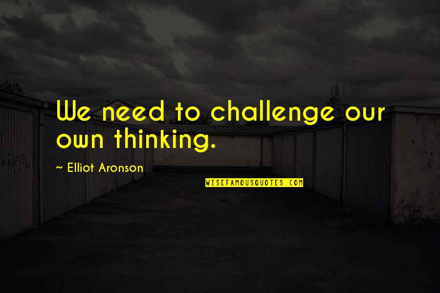 Calzados Lobo Quotes By Elliot Aronson: We need to challenge our own thinking.