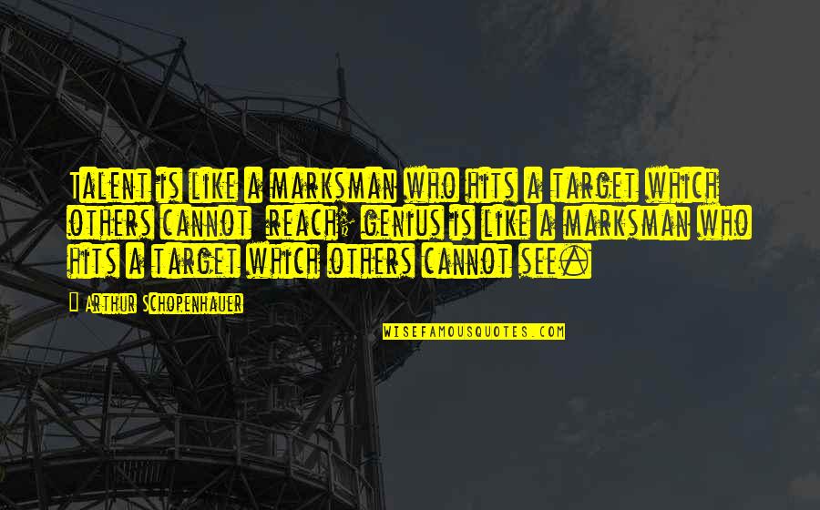 Calzaghe Quotes By Arthur Schopenhauer: Talent is like a marksman who hits a Calzaghe Quotes By Arthur Schopenhauer: Talent is like a marksman who hits a