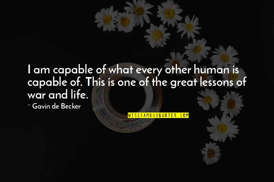 Calzeat Quotes By Gavin De Becker: I am capable of what every other human Calzeat Quotes By Gavin De Becker: I am capable of what every other human