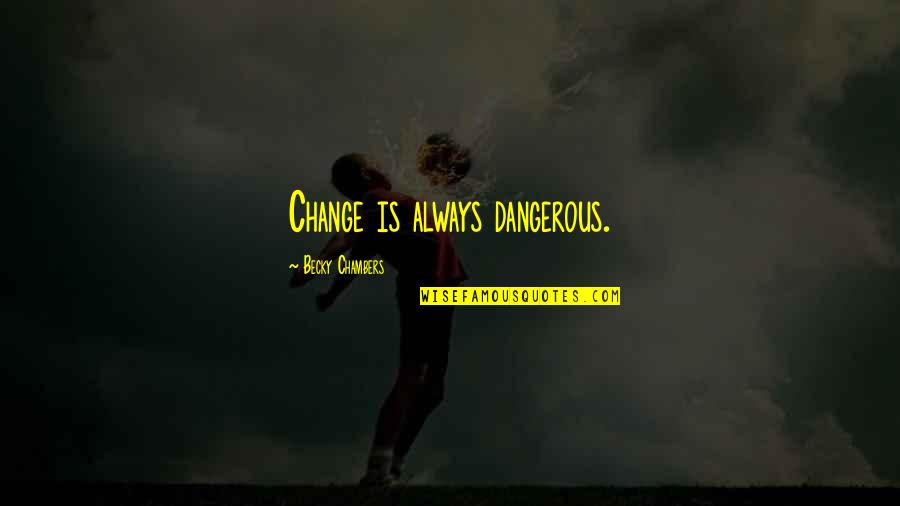 Calzedonia Quotes By Becky Chambers: Change is always dangerous. Calzedonia Quotes By Becky Chambers: Change is always dangerous.