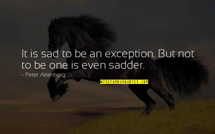 Calzico Quotes By Peter Altenberg: It is sad to be an exception. But Calzico Quotes By Peter Altenberg: It is sad to be an exception. But