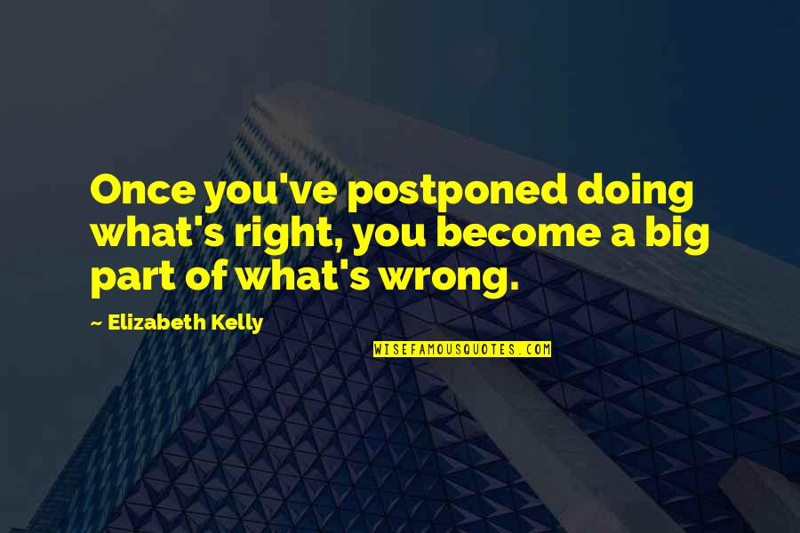 Calzinc Quotes By Elizabeth Kelly: Once you've postponed doing what's right, you become