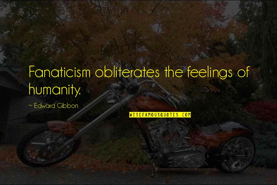 Calzolari Painting Quotes By Edward Gibbon: Fanaticism obliterates the feelings of humanity.