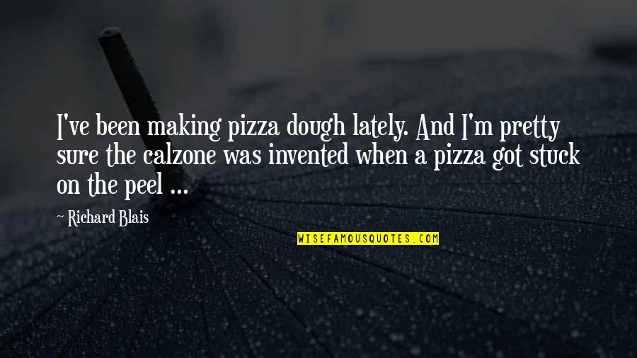 Calzone Quotes By Richard Blais: I've been making pizza dough lately. And I'm