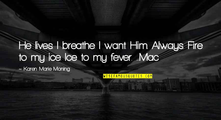 Cam And Amelia Quotes By Karen Marie Moning: He lives. I breathe. I want. Him. Always.