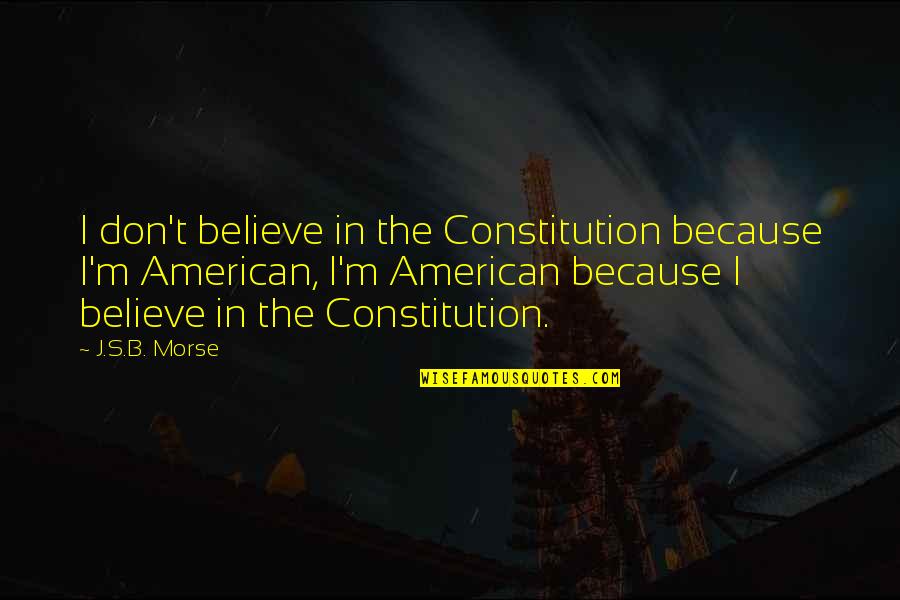 Cam And Mitchell Quotes By J.S.B. Morse: I don't believe in the Constitution because I'm