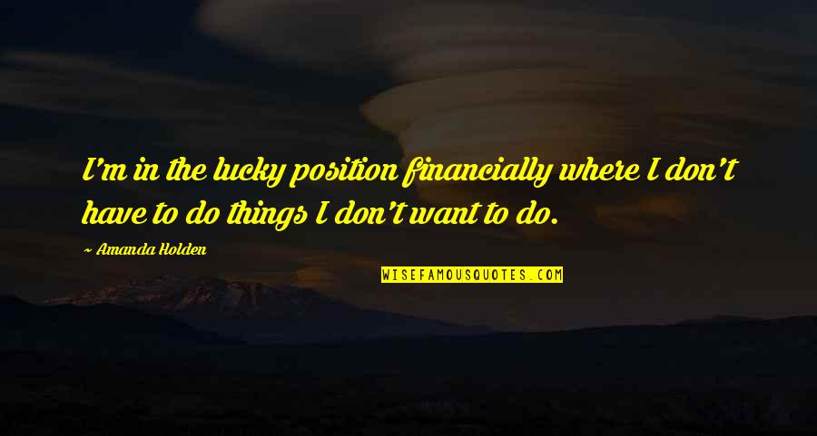 Cam Belt Quotes By Amanda Holden: I'm in the lucky position financially where I Cam Belt Quotes By Amanda Holden: I'm in the lucky position financially where I