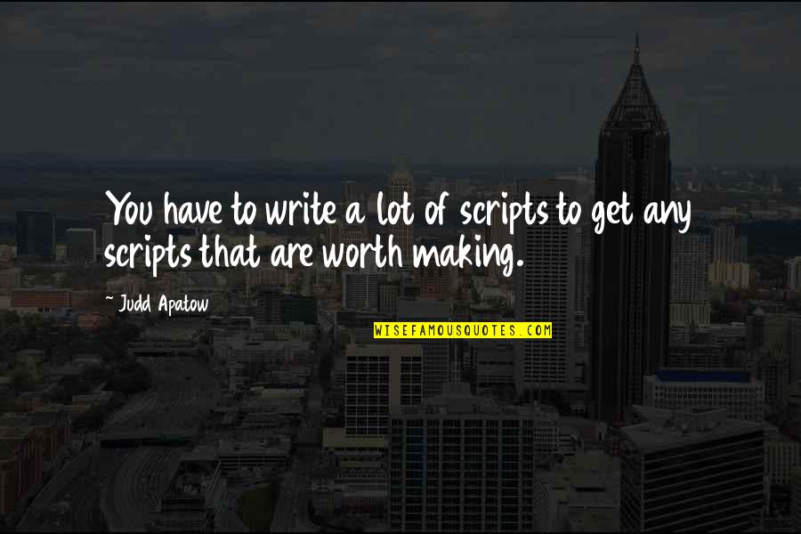 Cam Belt Quotes By Judd Apatow: You have to write a lot of scripts