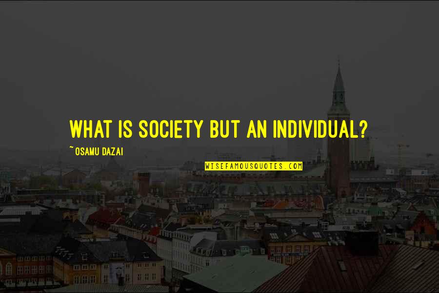 Cam Belt Quotes By Osamu Dazai: What is society but an individual?