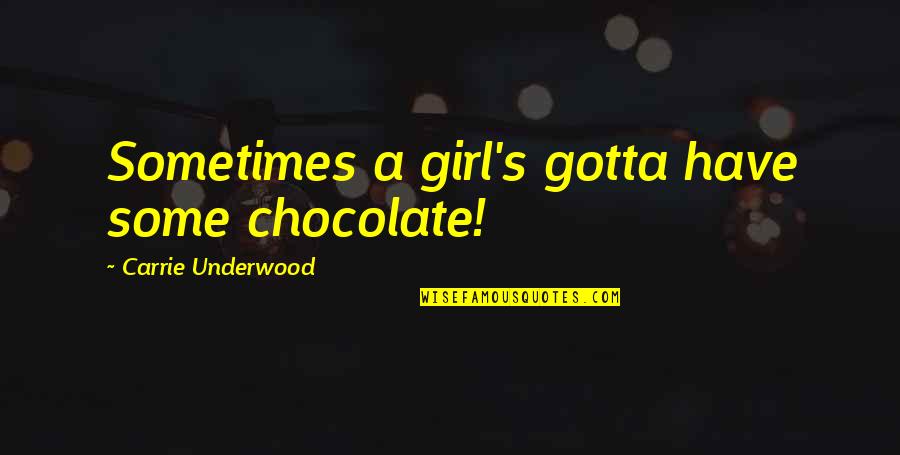 Cam Brady Quotes By Carrie Underwood: Sometimes a girl's gotta have some chocolate!