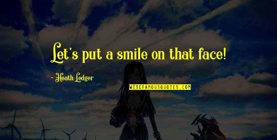Cam Calkoen Quotes By Heath Ledger: Let's put a smile on that face! Cam Calkoen Quotes By Heath Ledger: Let's put a smile on that face!