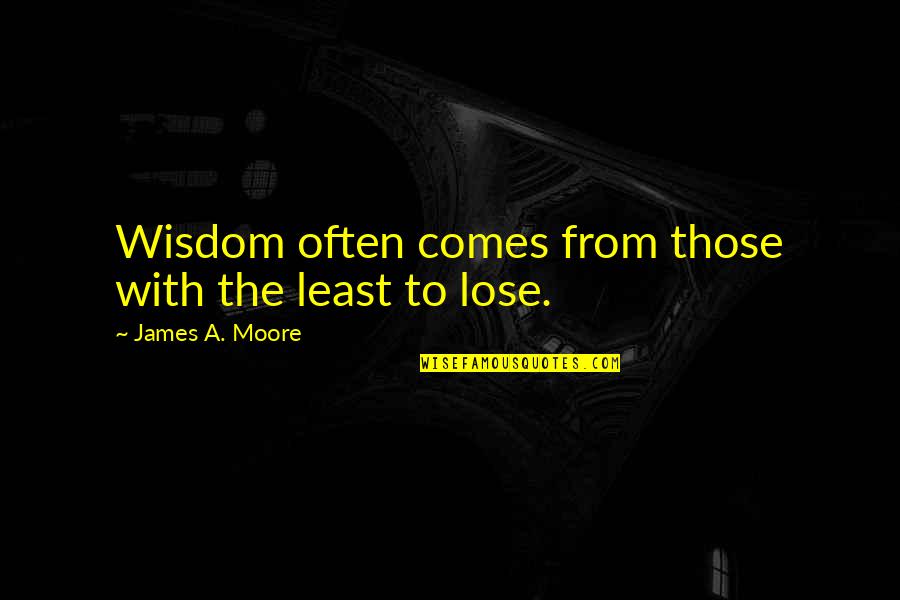 Cam Calkoen Quotes By James A. Moore: Wisdom often comes from those with the least