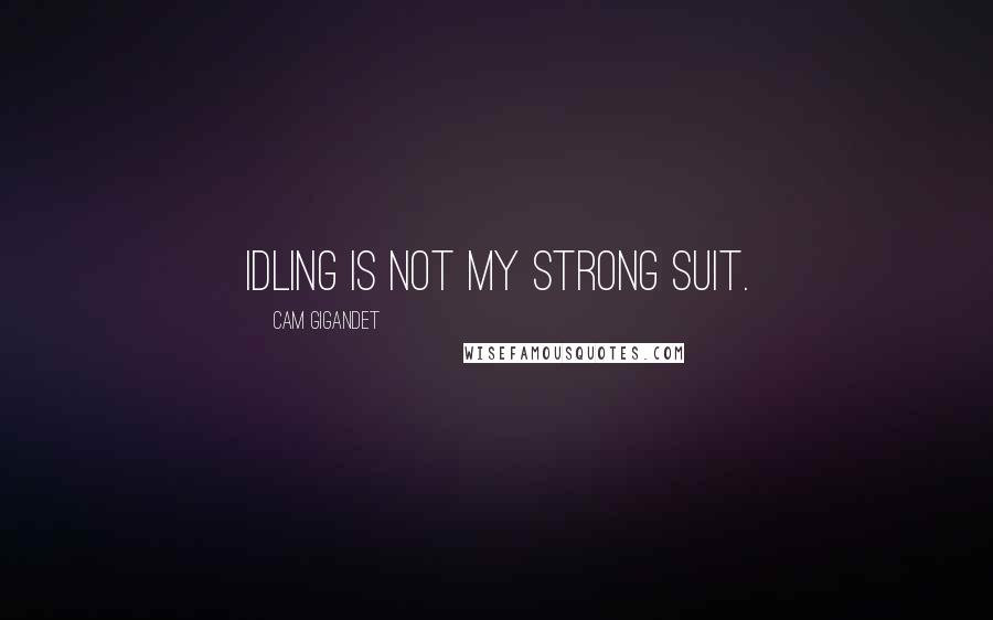 Cam Gigandet quotes: Idling is not my strong suit.