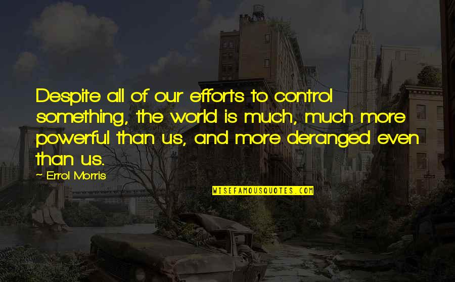 Cam Jansen Quotes By Errol Morris: Despite all of our efforts to control something,