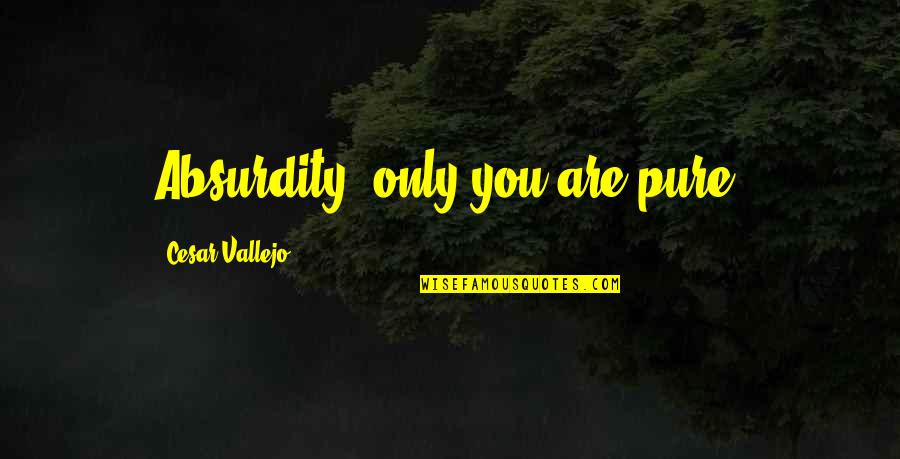 Cam Keatyn Quotes By Cesar Vallejo: Absurdity, only you are pure. Cam Keatyn Quotes By Cesar Vallejo: Absurdity, only you are pure.