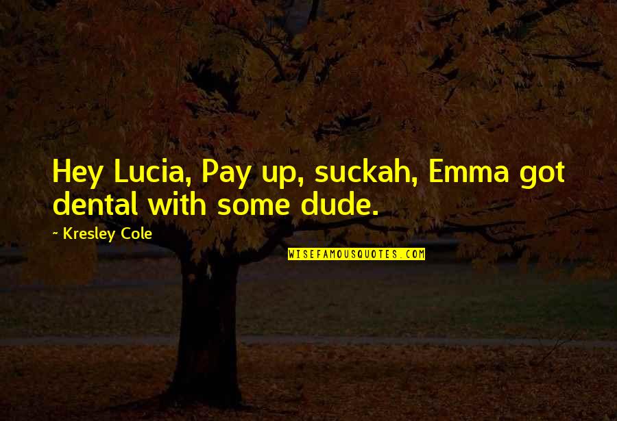 Cam Keatyn Quotes By Kresley Cole: Hey Lucia, Pay up, suckah, Emma got dental Cam Keatyn Quotes By Kresley Cole: Hey Lucia, Pay up, suckah, Emma got dental