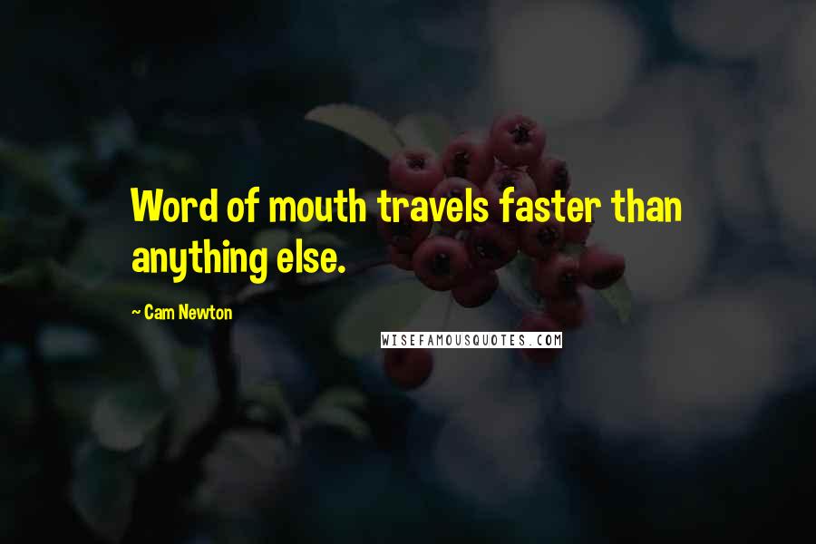 Cam Newton quotes: Word of mouth travels faster than anything else.