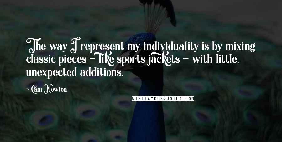 Cam Newton quotes: The way I represent my individuality is by mixing classic pieces - like sports jackets - with little, unexpected additions. Cam Newton quotes: The way I represent my individuality is by mixing classic pieces - like sports jackets - with little, unexpected additions.