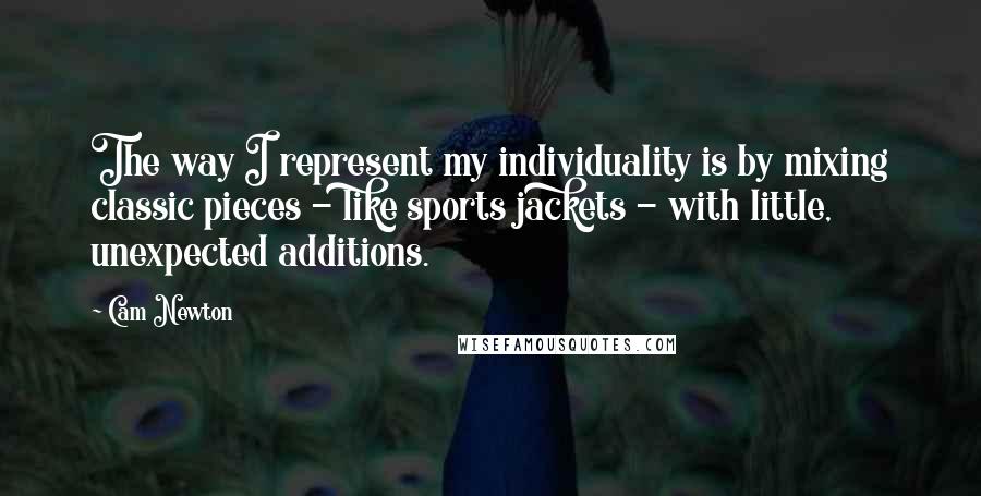 Cam Newton quotes: The way I represent my individuality is by mixing classic pieces - like sports jackets - with little, unexpected additions.