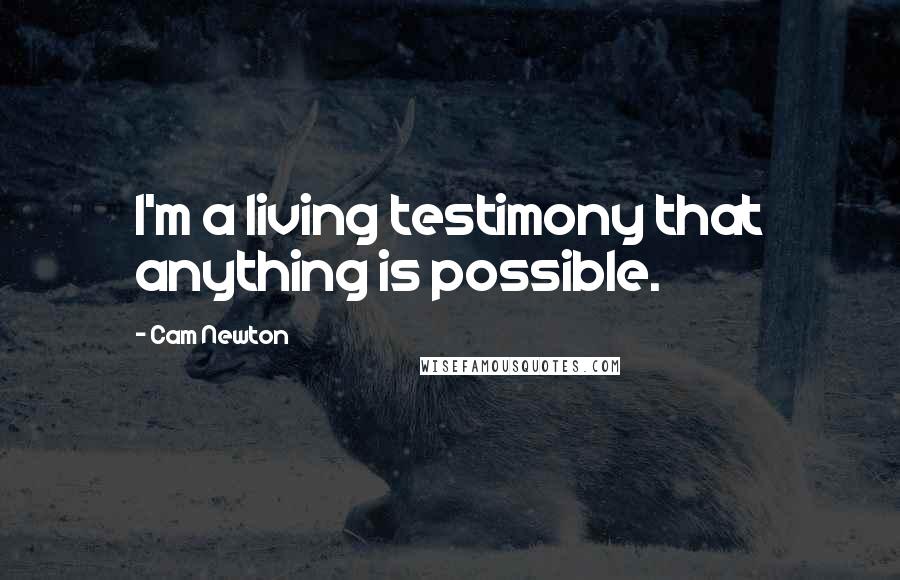 Cam Newton quotes: I'm a living testimony that anything is possible.