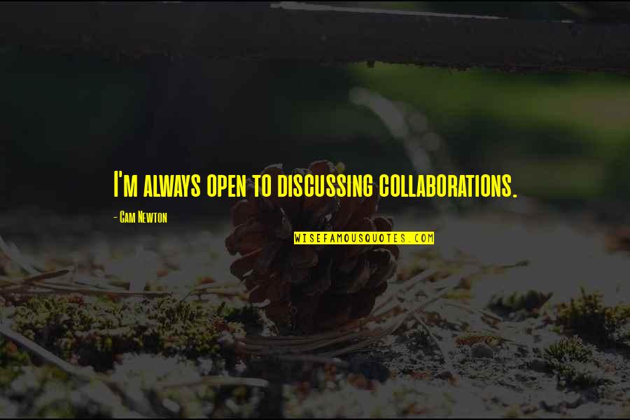 Cam Newton Quotes By Cam Newton: I'm always open to discussing collaborations.