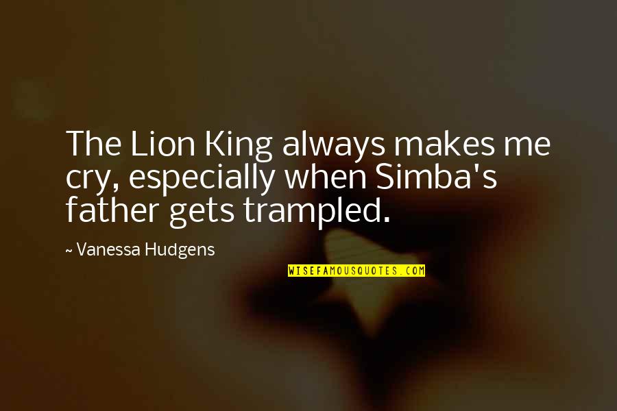 Cam Recorder Quotes By Vanessa Hudgens: The Lion King always makes me cry, especially